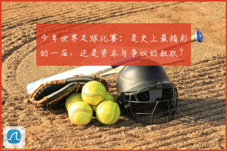 今年世界足球比赛：是史上最精彩的一届，还是资本与争议的狂欢？